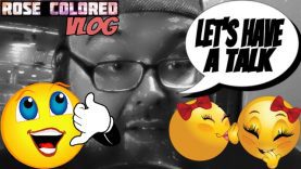 LET’S HAVE A TALK | Rose Colored VLOG