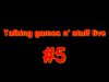 Talking games n’ stuff live #5