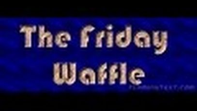 The Friday Waffle – 05/05/17