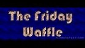 The Friday Waffle – 13/01/17