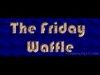 The Friday Waffle – 22/04/16
