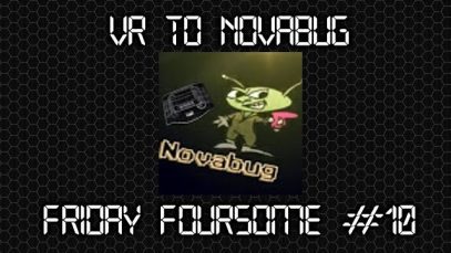 VR to Novabug: Friday Foursome #10 – Most Irritating aspects of gaming