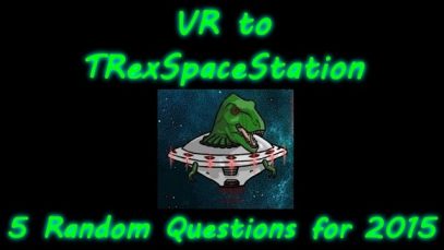 VR: TRexSpaceStation – Five random questions for 2015