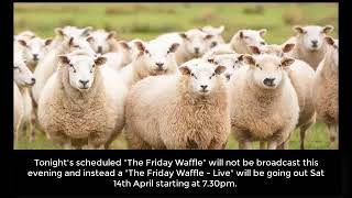“The Friday Waffle” – Change to Scheduled Program