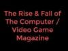 The Rise & Fall of The Computer / Video Game Magazine