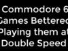 7 Commodore 64 Games Bettered Playing them at Double Speed
